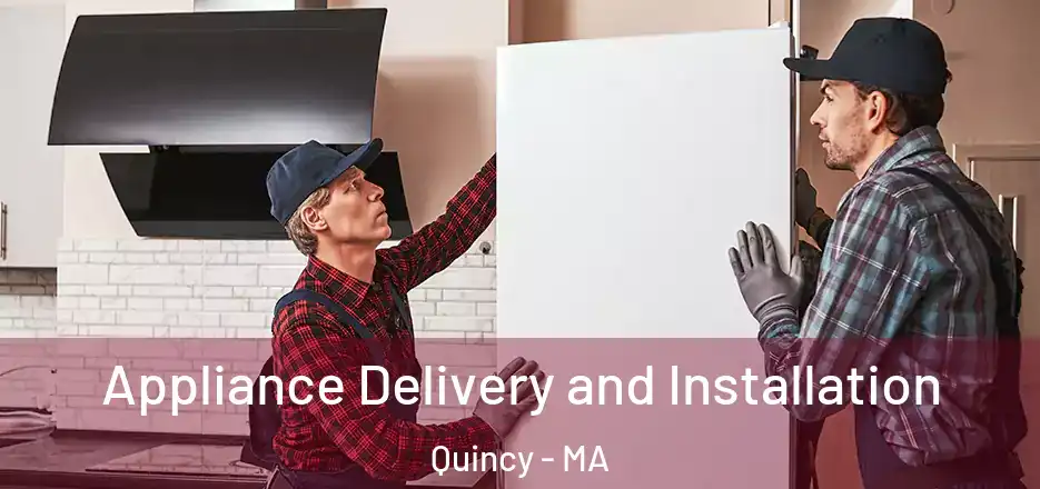  Appliance Delivery and Installation Quincy - MA